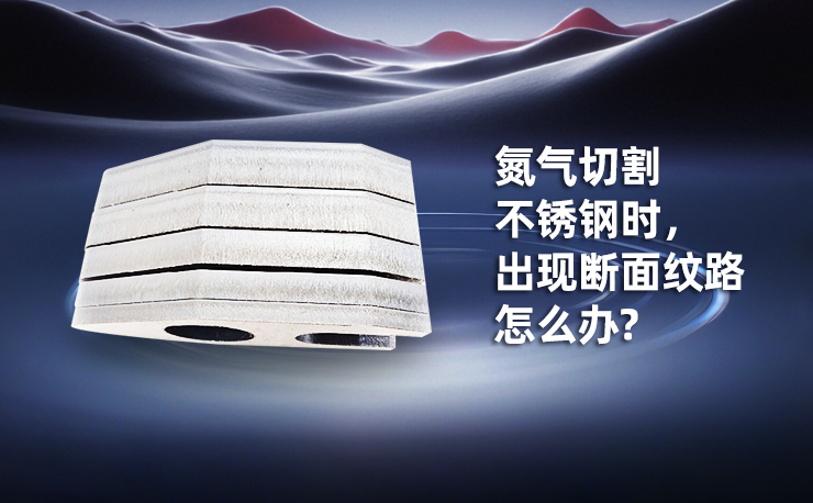 氮?dú)馇懈畈讳P鋼時(shí)，出現(xiàn)斷面紋路怎么辦?